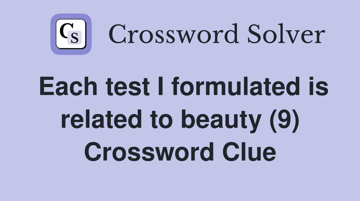 Each test I formulated is related to beauty (9) Crossword Clue