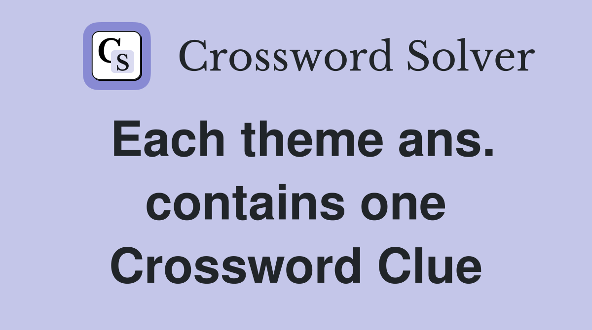 Each theme ans. contains one Crossword Clue