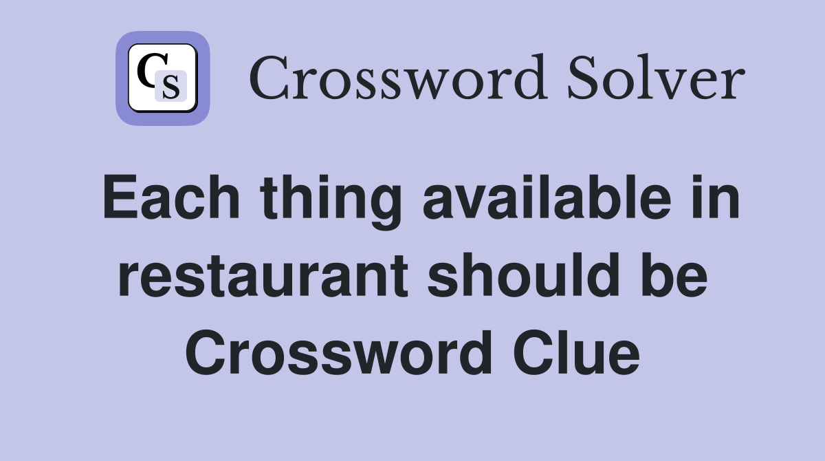 Each thing available in restaurant should be Crossword Clue