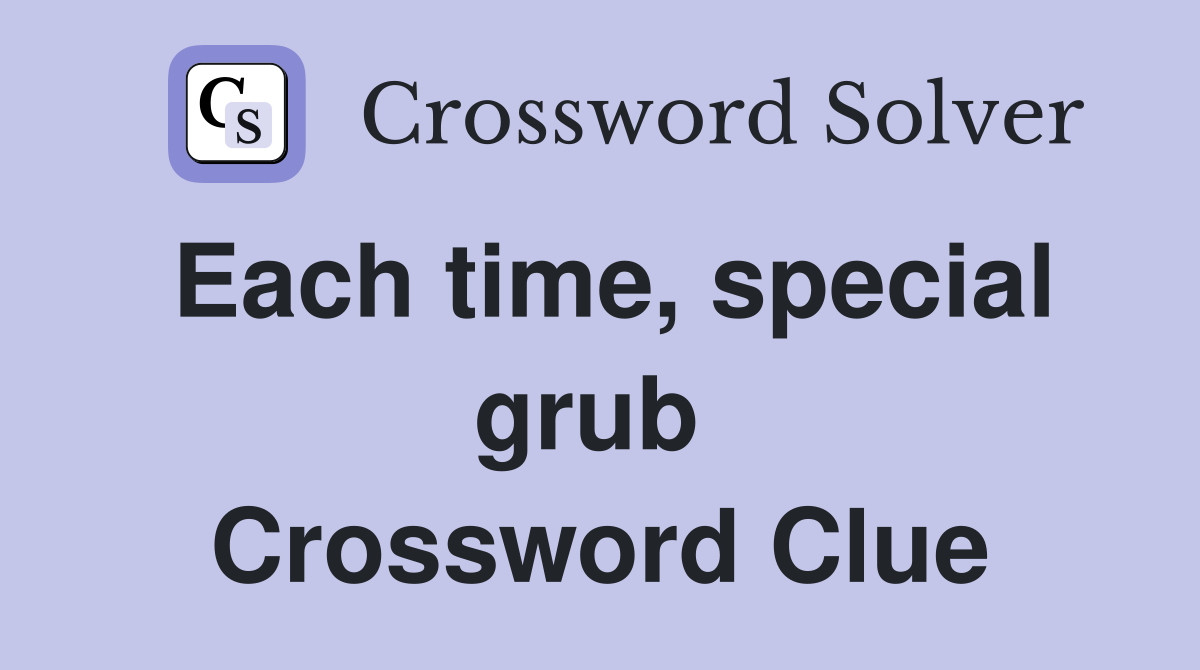 Each time, special grub  Crossword Clue