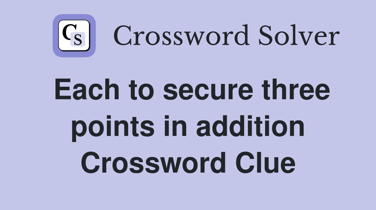 Each to secure three points in addition Crossword Clue