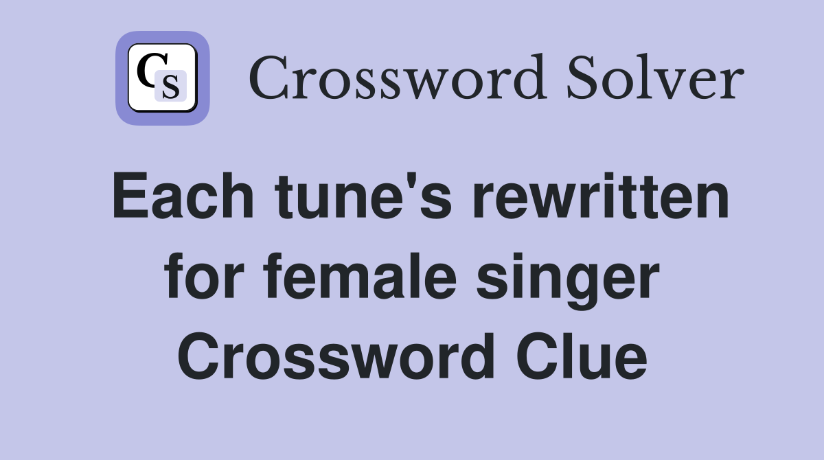 Each tune's rewritten for female singer Crossword Clue