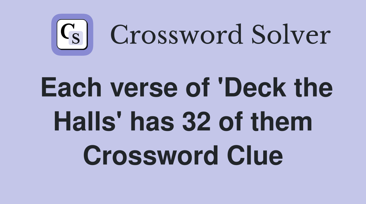 Each verse of 'Deck the Halls' has 32 of them Crossword Clue