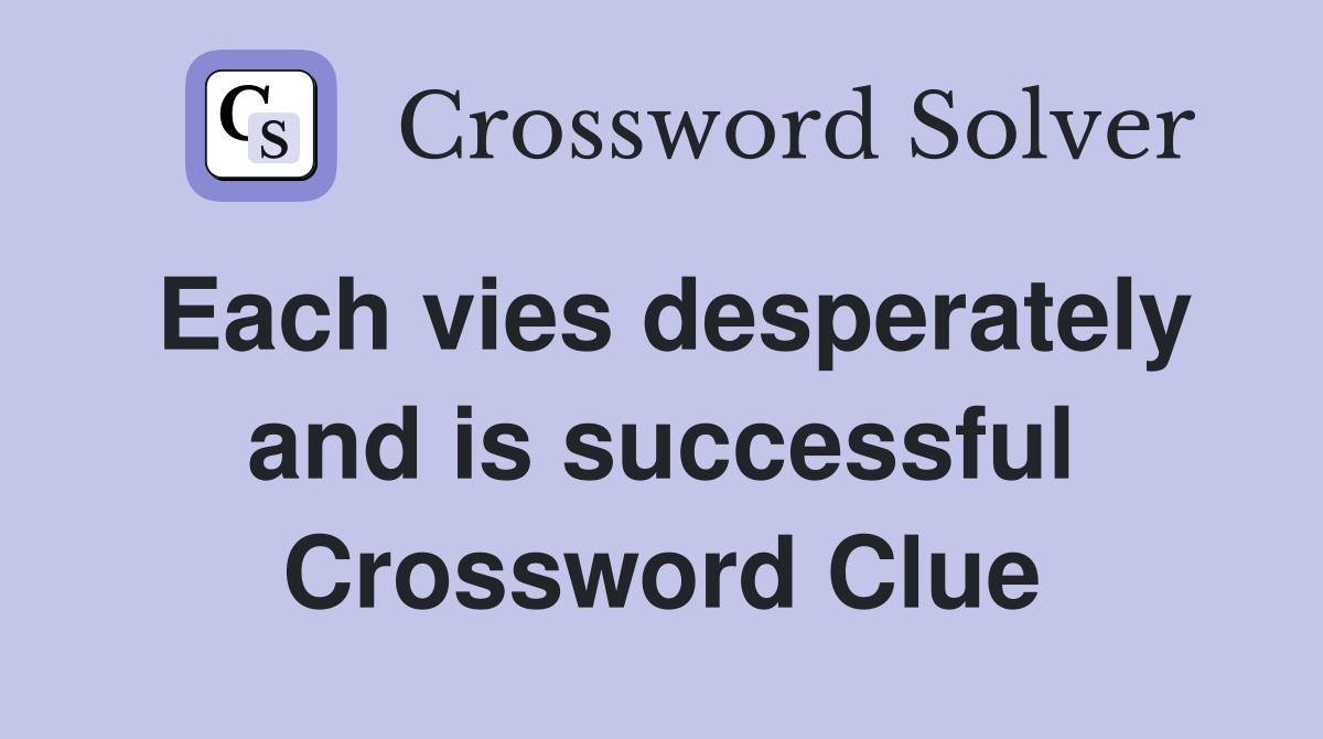 Each vies desperately and is successful Crossword Clue