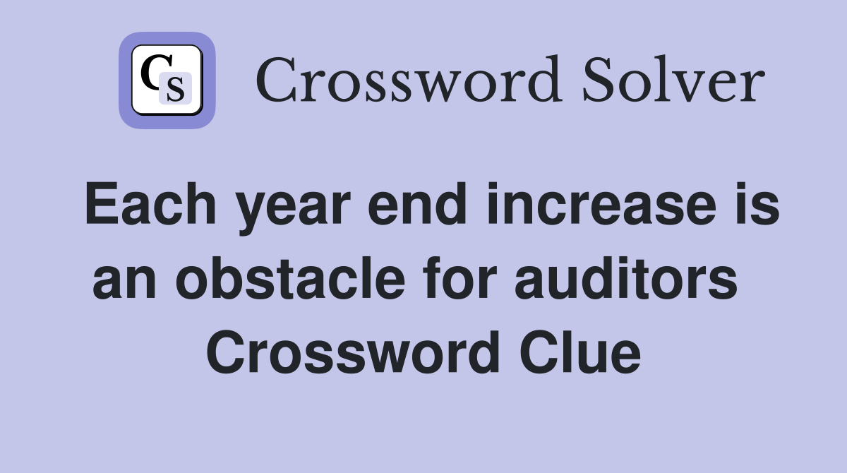Each year end increase is an obstacle for auditors  Crossword Clue