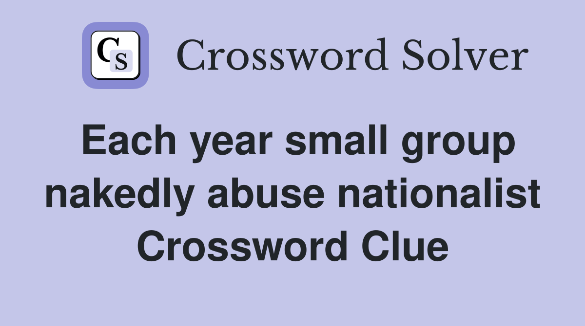Each year small group nakedly abuse nationalist Crossword Clue