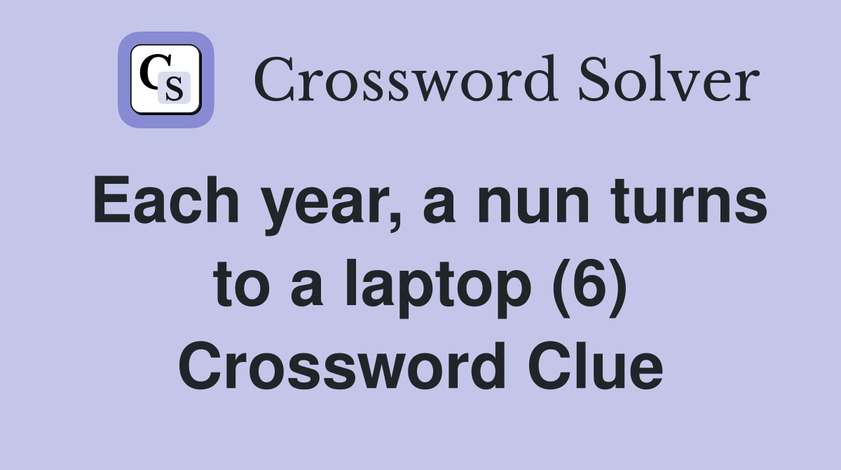 Each year, a nun turns to a laptop (6) Crossword Clue