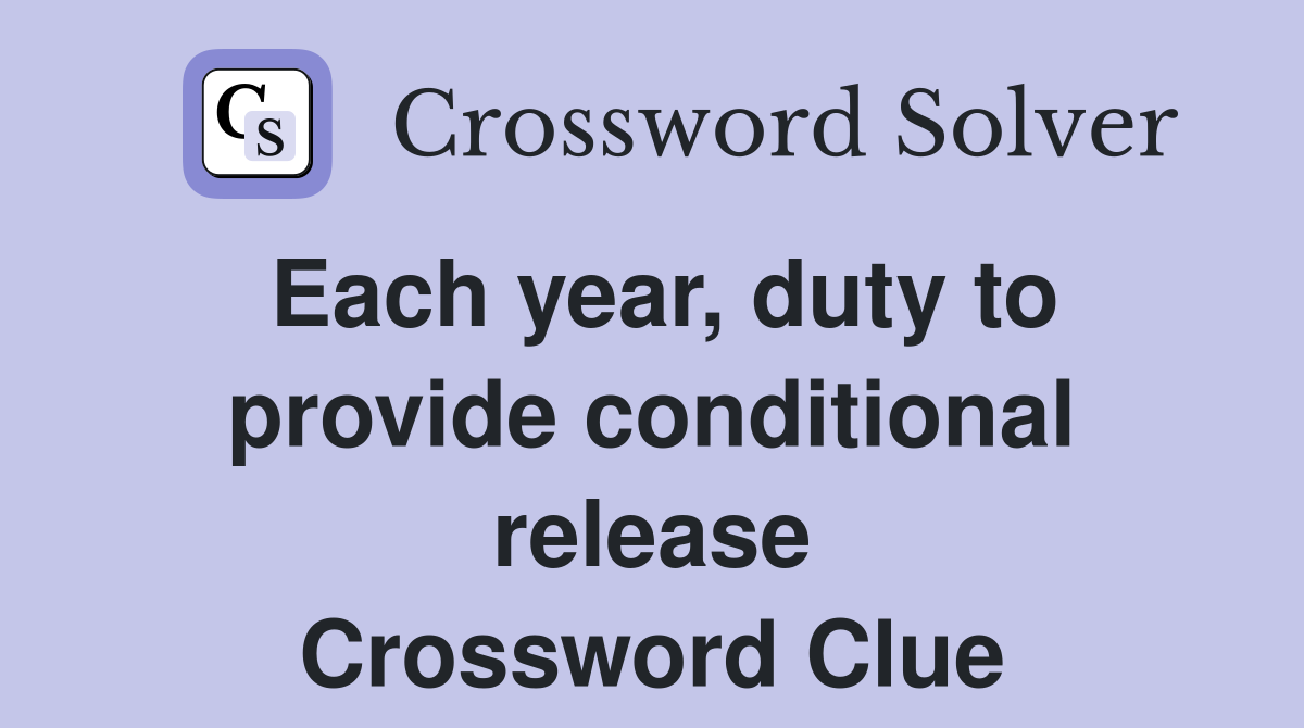 Each year, duty to provide conditional release Crossword Clue