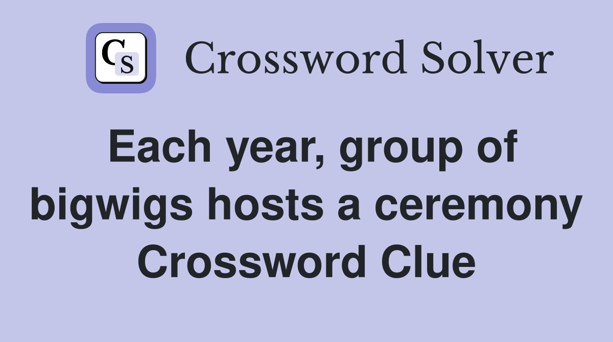 Each year, group of bigwigs hosts a ceremony Crossword Clue