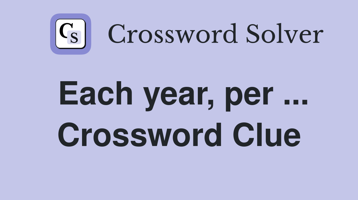 Each year, per ... Crossword Clue