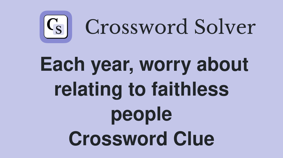 Each year, worry about relating to faithless people Crossword Clue