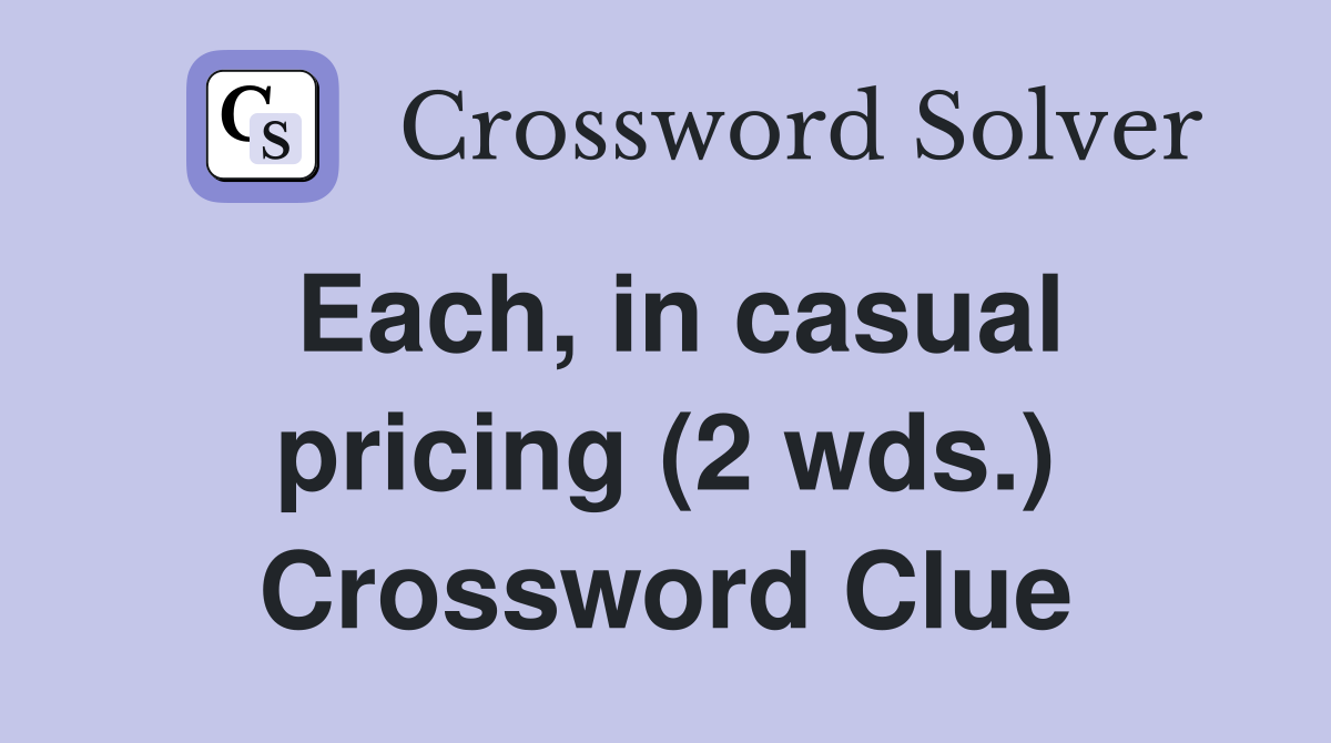 Each, in casual pricing (2 wds.) Crossword Clue