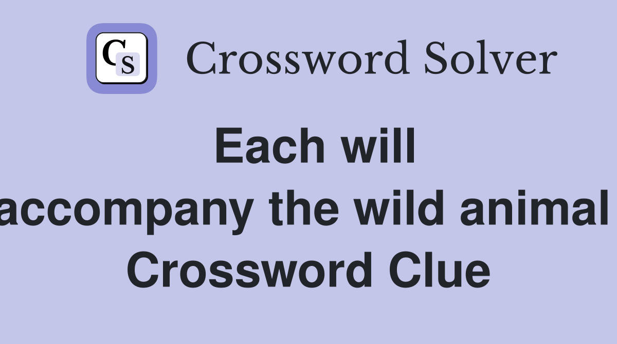 Each will accompany the wild animal  Crossword Clue