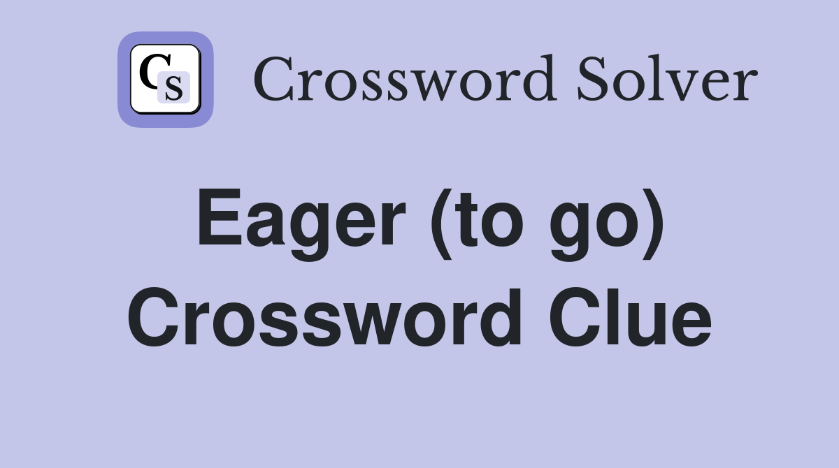 Eager (to go) Crossword Clue