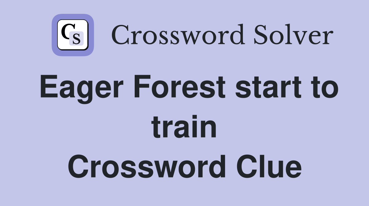 Eager Forest start to train Crossword Clue