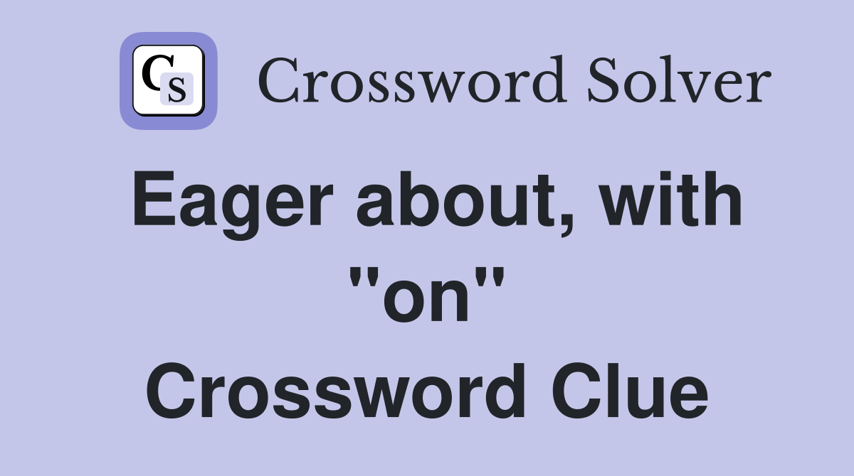Eager about, with "on" Crossword Clue