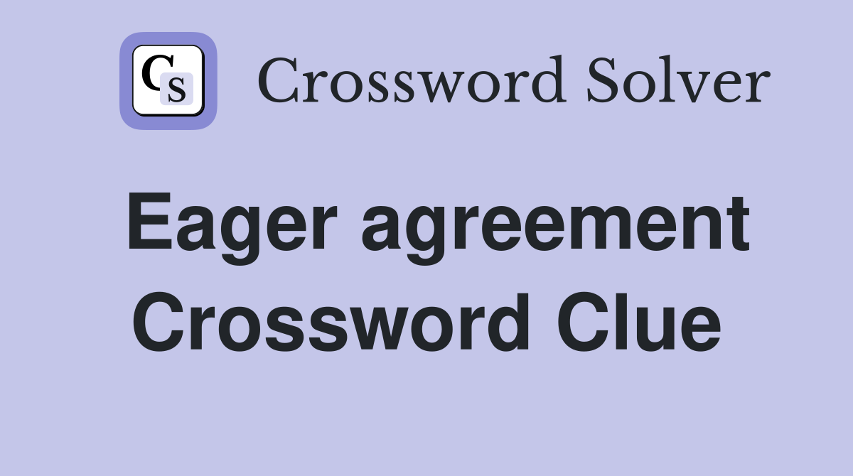 Eager agreement Crossword Clue