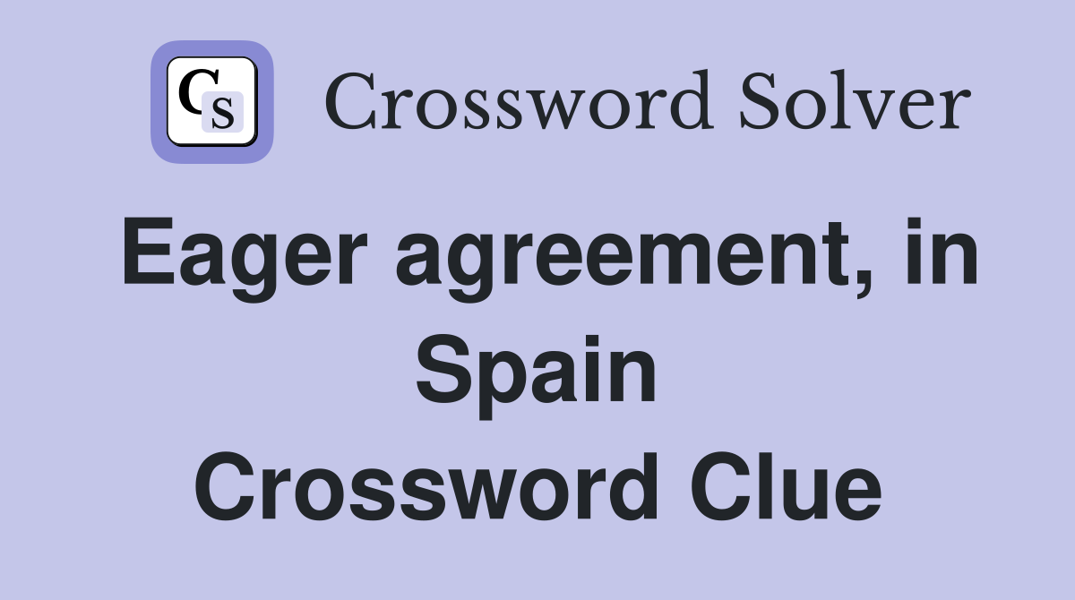 Eager agreement, in Spain Crossword Clue