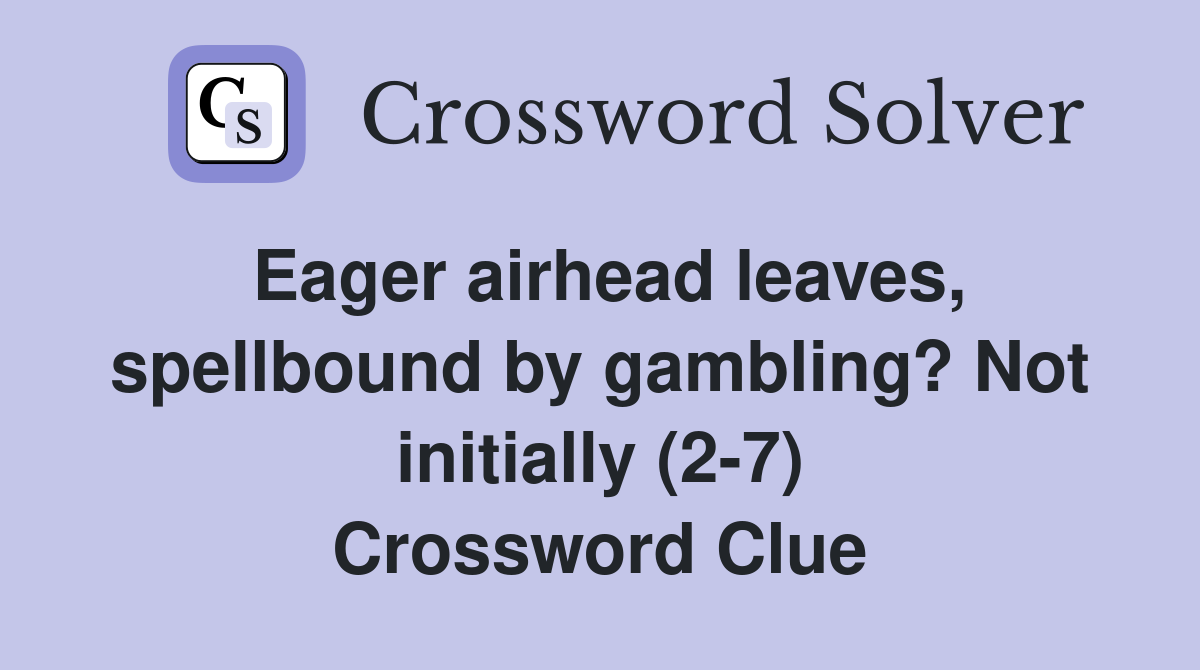 Eager airhead leaves, spellbound by gambling? Not initially (2-7) Crossword Clue