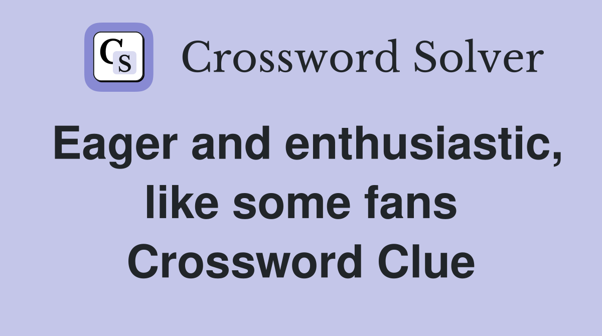 Eager and enthusiastic, like some fans Crossword Clue