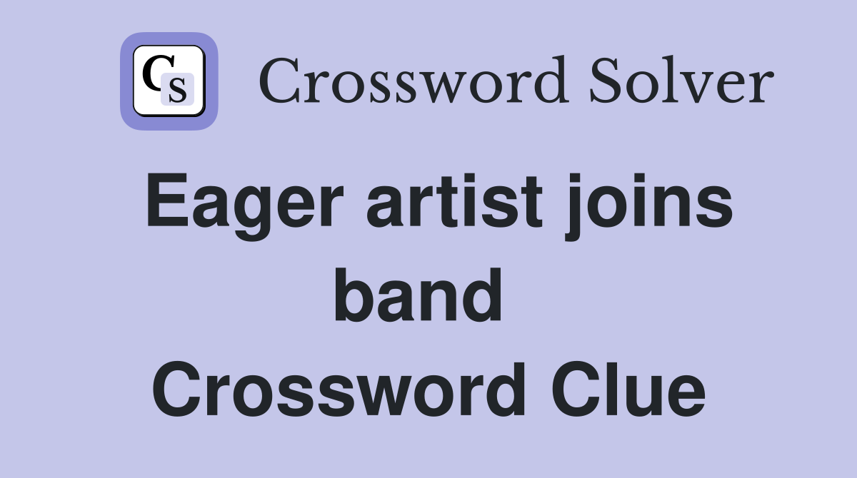 Eager artist joins band  Crossword Clue