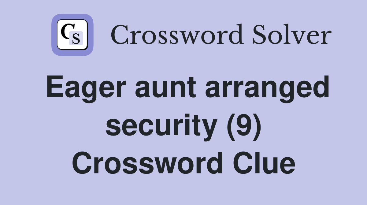Eager aunt arranged security (9) Crossword Clue