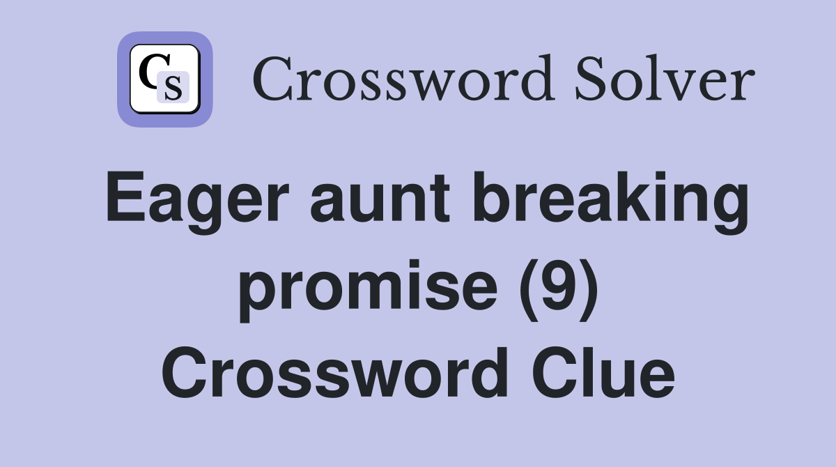 Eager aunt breaking promise (9) Crossword Clue
