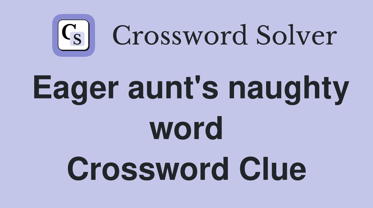 Eager aunt's naughty word Crossword Clue