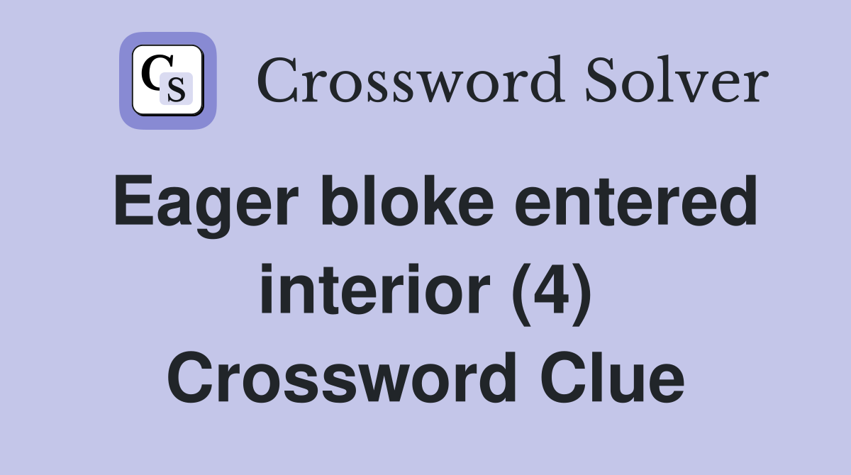 Eager bloke entered interior (4) Crossword Clue