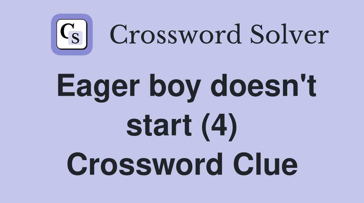 Eager boy doesn't start (4) Crossword Clue
