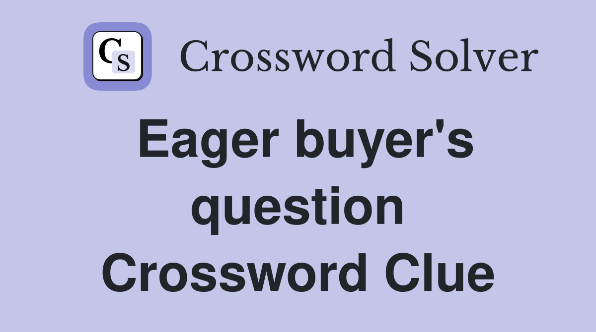 Eager buyer's question Crossword Clue