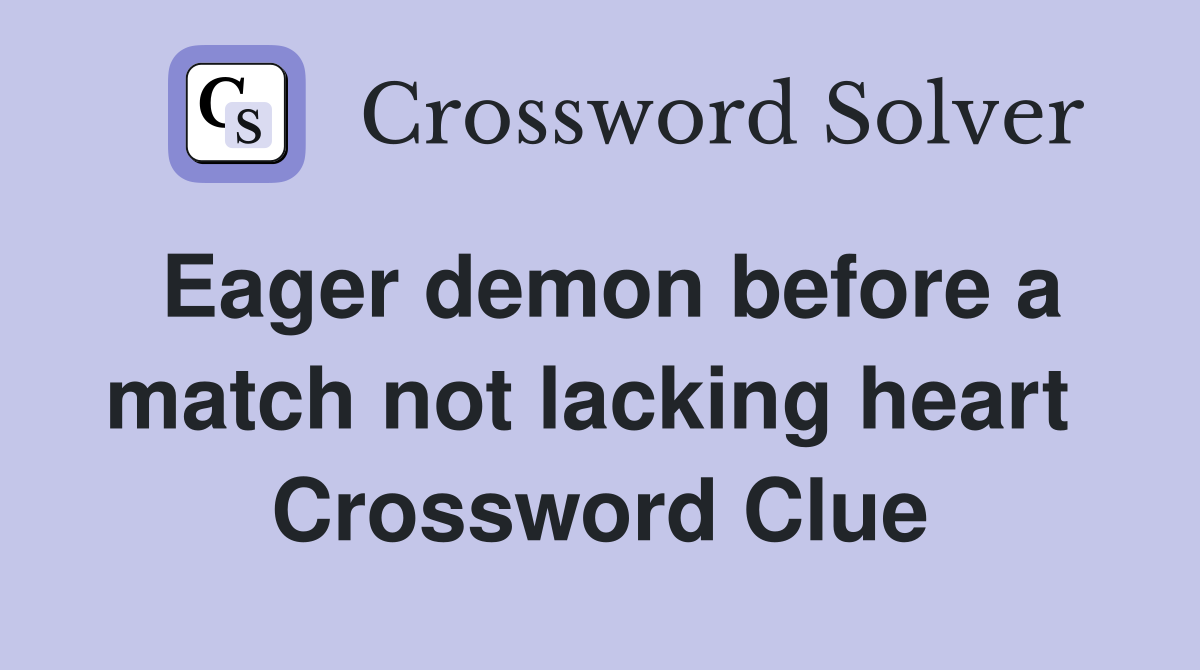 Eager demon before a match not lacking heart  Crossword Clue