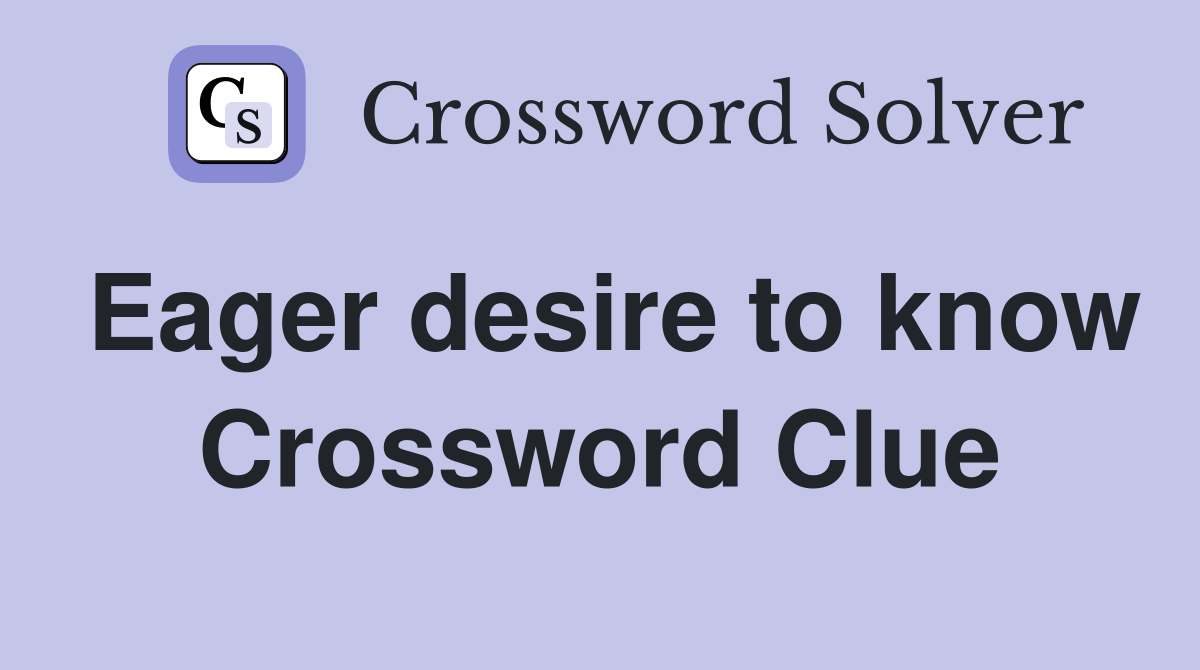 Eager desire to know Crossword Clue