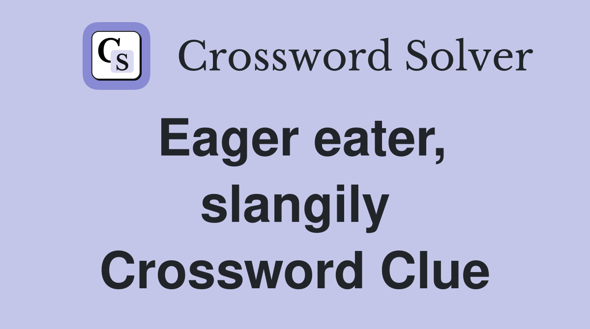 Eager eater, slangily Crossword Clue