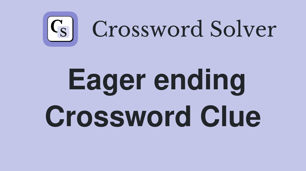 Eager ending Crossword Clue