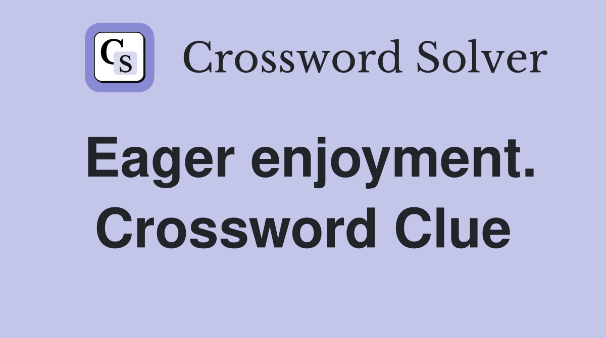 Eager enjoyment. Crossword Clue