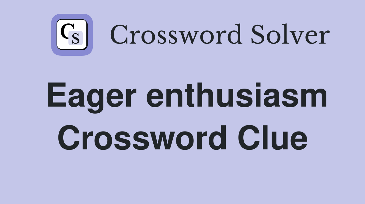 Eager enthusiasm Crossword Clue