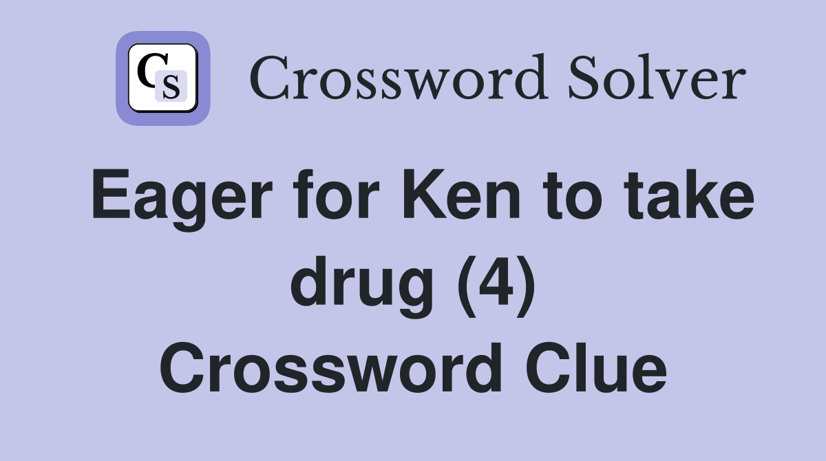 Eager for Ken to take drug (4) Crossword Clue