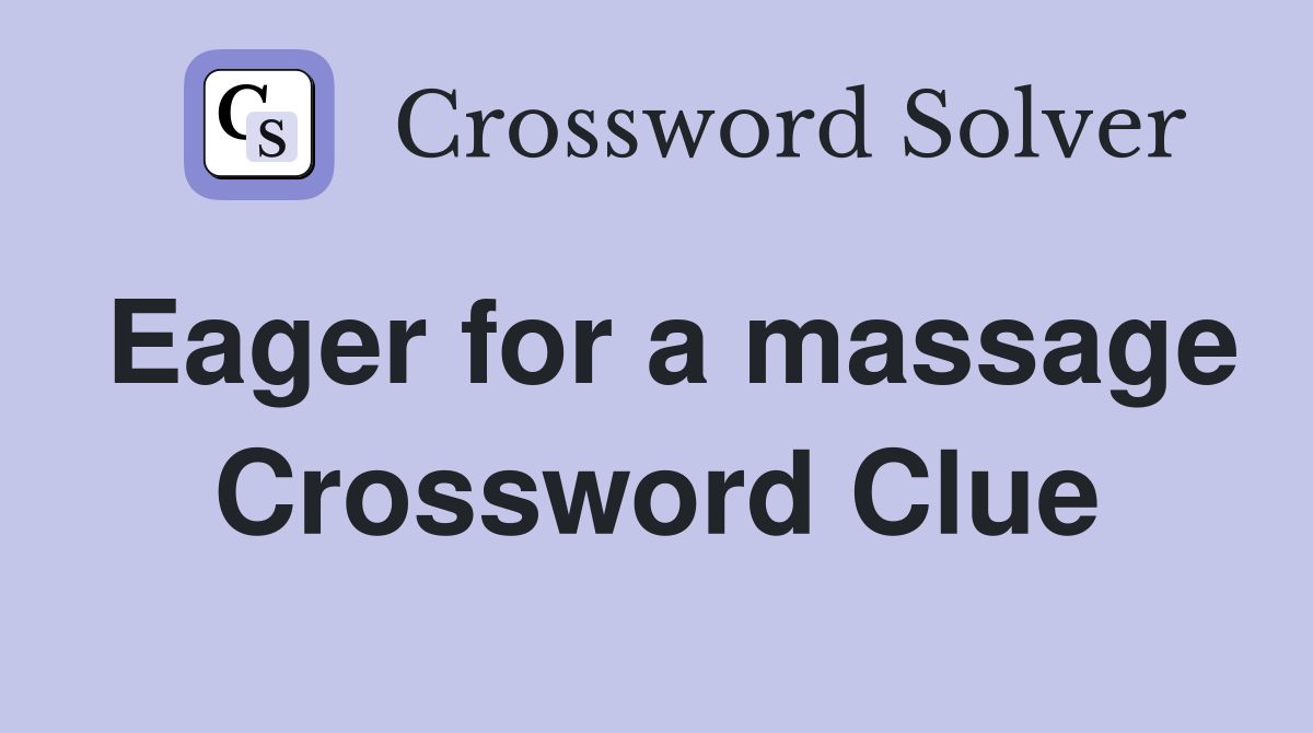 Eager for a massage Crossword Clue