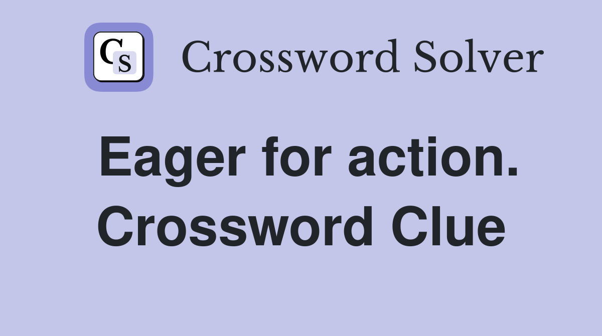 Eager for action. Crossword Clue