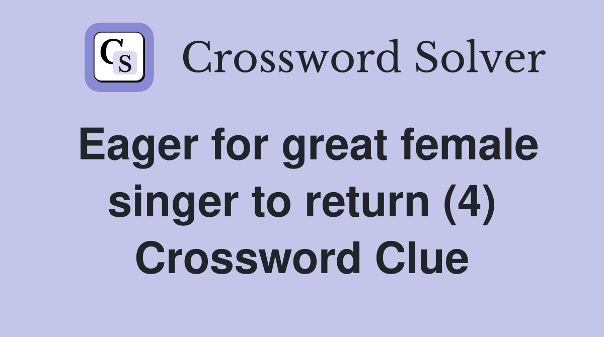 Eager for great female singer to return (4) Crossword Clue