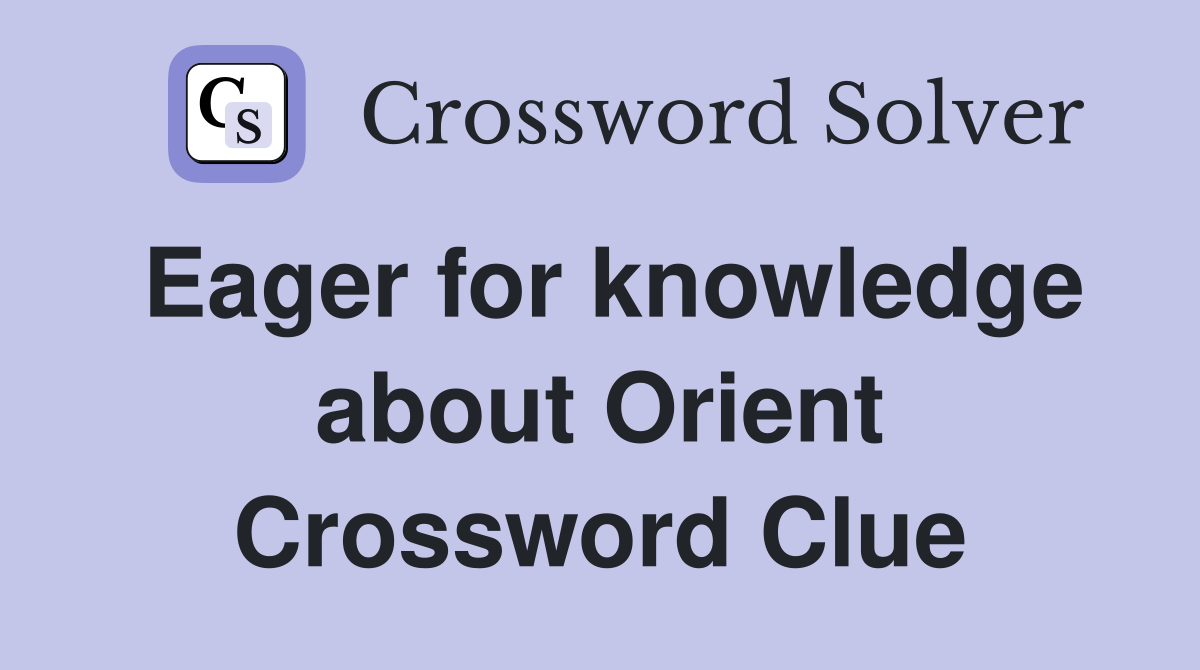 Eager for knowledge about Orient Crossword Clue