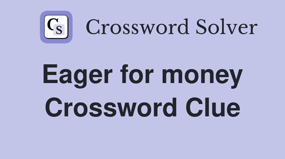 Eager for money  Crossword Clue