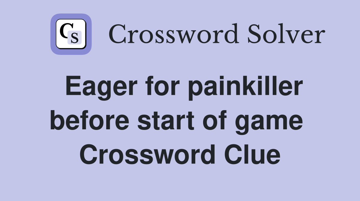 Eager for painkiller before start of game  Crossword Clue