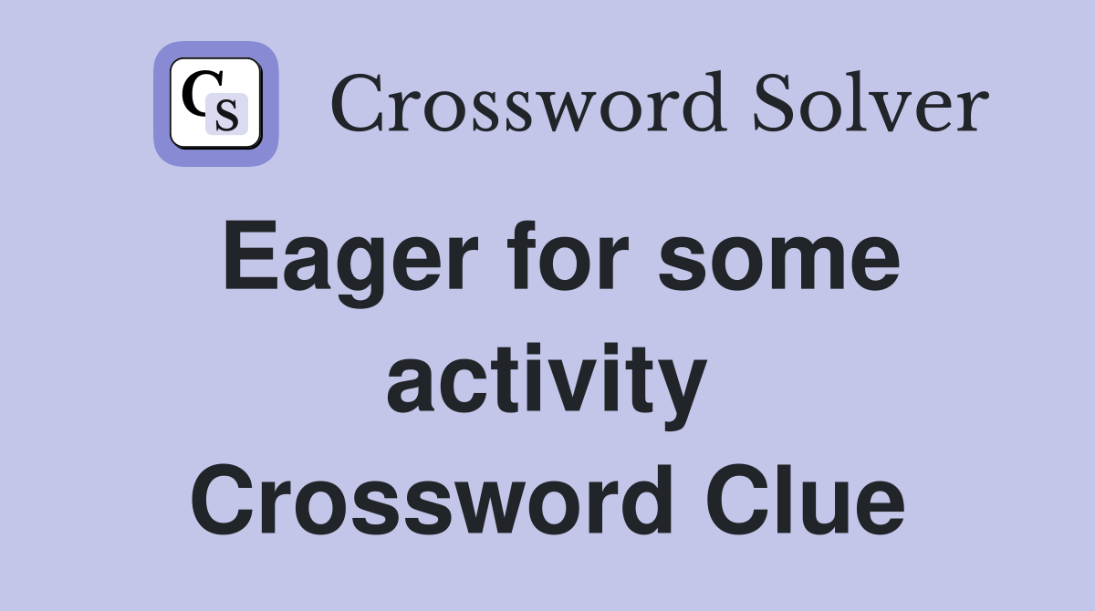 Eager for some activity Crossword Clue