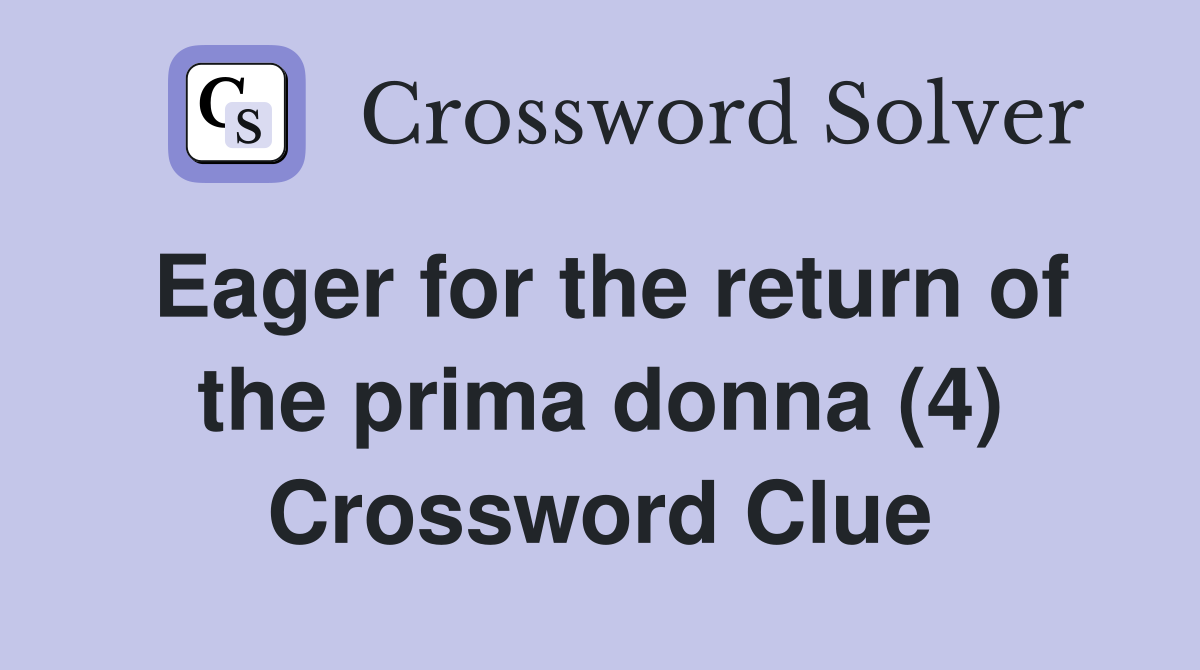 Eager for the return of the prima donna (4) Crossword Clue