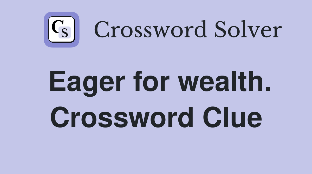 Eager for wealth. Crossword Clue