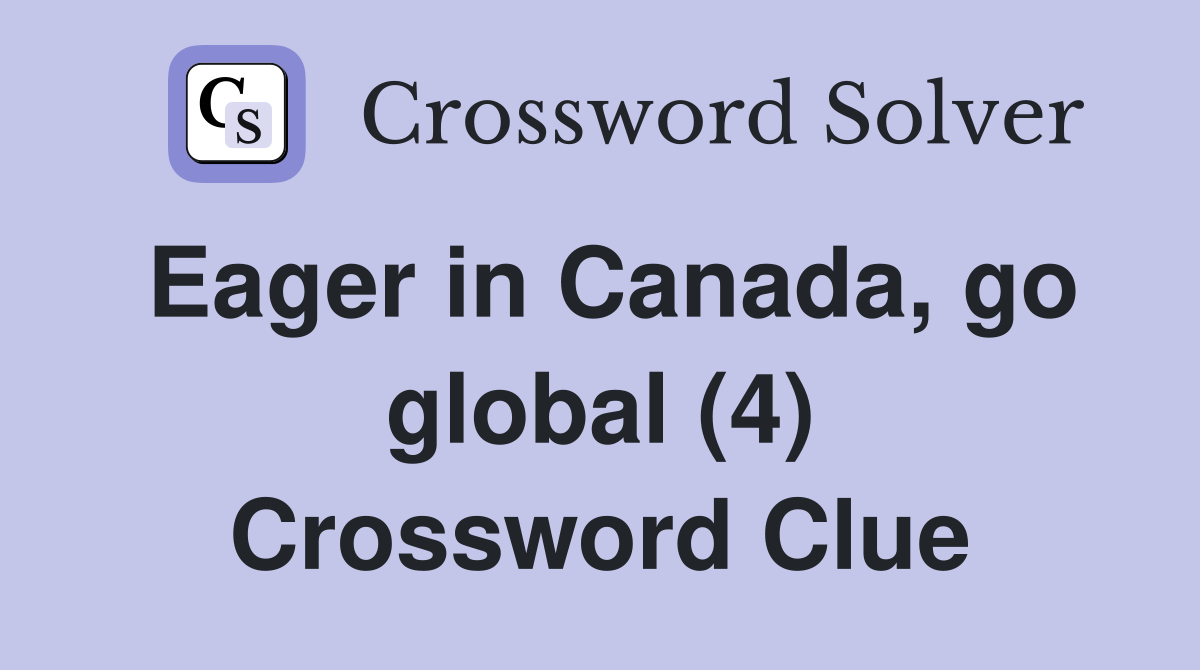 Eager in Canada, go global (4) Crossword Clue