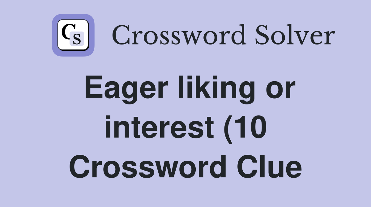 Eager liking or interest (10) Crossword Clue Answers Crossword Solver Eager liking or interest (10) Crossword Clue Answers Crossword Solver