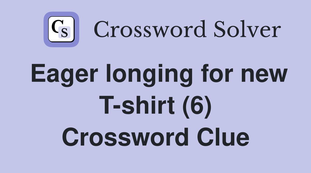Eager longing for new T-shirt (6) Crossword Clue